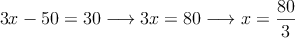 3x-50 =30 \longrightarrow 3x=80 \longrightarrow x=\frac{80}{3}