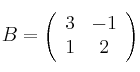 B=
\left(
\begin{array}{cc}
3 & -1
\\ 1 & 2
\end{array}
\right)
B=
\left(
\begin{array}{cc}
3 & -1
\\ 1 & 2
\end{array}
\right)