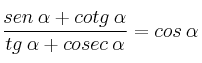 \frac{sen \: \alpha + cotg \: \alpha}{tg \: \alpha + cosec \: \alpha} = cos \: \alpha \frac{sen \: \alpha + cotg \: \alpha}{tg \: \alpha + cosec \: \alpha} = cos \: \alpha