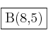 \fbox{B(8,5)} \fbox{B(8,5)}