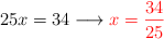 25x= 34 \longrightarrow \color{red}{x= \frac{34}{25}}