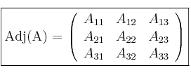 \fbox{Adj(A) =
\left(
\begin{array}{ccc}
A_{11} & A_{12} & A_{13}
\\ A_{21} & A_{22} & A_{23}
\\ A_{31} & A_{32} & A_{33}
\end{array}
\right) } \fbox{Adj(A) =
\left(
\begin{array}{ccc}
A_{11} & A_{12} & A_{13}
\\ A_{21} & A_{22} & A_{23}
\\ A_{31} & A_{32} & A_{33}
\end{array}
\right) }