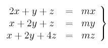 \left.
\begin{array}{ccc}
2x+y+z & = & mx \\
x + 2y+ z & = & my \\
x + 2y+ 4z & = & mz 
\end{array}
\right\}