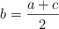 b = \frac{a+c}{2}