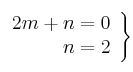 \left.
\begin{array}{r}
2m + n = 0\\
n = 2 \\
\end{array}
\right\} \left.
\begin{array}{r}
2m + n = 0\\
n = 2 \\
\end{array}
\right\}