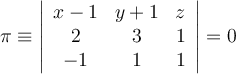 \pi \equiv \left|
\begin{array}{ccc}
x-1 & y+1 & z \\
2 & 3 & 1 \\
-1 & 1 & 1
\end{array}
\right | = 0 \pi \equiv \left|
\begin{array}{ccc}
x-1 & y+1 & z \\
2 & 3 & 1 \\
-1 & 1 & 1
\end{array}
\right | = 0