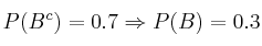 P(B^c)=0.7 \Rightarrow P(B)=0.3