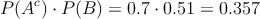 P(A^c) \cdot P(B) = 0.7 \cdot 0.51 = 0.357