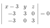 \left| \begin{array}{ccc}
x-3 & y & z \\
-3 & 3 & 0 \\
-3 & 0 & 3
\end{array} \right| = 0
\left| \begin{array}{ccc}
x-3 & y & z \\
-3 & 3 & 0 \\
-3 & 0 & 3
\end{array} \right| = 0