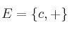 E = \{c , + \}