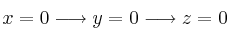 x=0 \longrightarrow y=0 \longrightarrow z=0