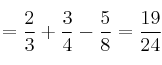 = \frac{2}{3}+\frac{3}{4}-\frac{5}{8}=\frac{19}{24}