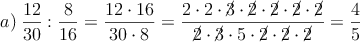 a) \: \frac{12}{30} : \frac{8}{16}=\frac{12 \cdot 16}{30 \cdot 8}=\frac{2 \cdot 2 \cdot \cancel{3} \cdot \cancel{2} \cdot \cancel{2}  \cdot \cancel{2} \cdot \cancel{2}}{\cancel{2} \cdot \cancel{3} \cdot 5 \cdot \cancel{2} \cdot \cancel{2}  \cdot \cancel{2}}= \frac{4}{5}