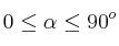 0 \leq \alpha \leq 90^o
