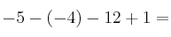 -5 -(-4) - 12 +1 =