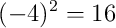 (-4)^2 = 16