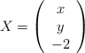 X =\left( \begin{array}{c}   x \\   y \\ -2 \end{array} \right)