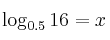\log_{0.5}{16} = x