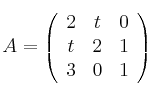 
A =
\left(
\begin{array}{ccc}
  2 & t & 0
  \\ t & 2 & 1
  \\ 3 & 0 & 1
\end{array}
\right)
