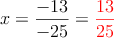 x = \frac{-13}{-25} = \textcolor{red}{\frac{13}{25}} 