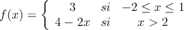 f(x)=\left\{
\begin{array}{ccc}
3 & si & -2 \leq x \leq 1 
\\ 4-2x & si & x>2 
\end{array}
\right.