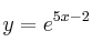 y = e^{5x-2}