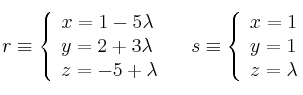  
r \equiv 
\left\{
\begin{array}{l}
x=1-5 \lambda \\
y=2+3 \lambda \\
z=-5+ \lambda \\
\end{array}
\right.  \quad 
s \equiv 
\left\{
\begin{array}{l}
x=1 \\
y=1 \\
z= \lambda \\
\end{array}
\right.
