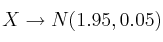 X \rightarrow N(1.95, 0.05)