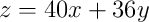 z=40x+36y