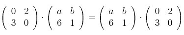\left(
\begin{array}{cc}
     0 & 2
  \\ 3 & 0
\end{array}
\right) \cdot \left(
\begin{array}{cc}
     a & b
  \\ 6 & 1
\end{array}
\right)  = \left(
\begin{array}{cc}
     a & b
  \\ 6 & 1
\end{array}
\right) \cdot \left(
\begin{array}{cc}
     0 & 2
  \\ 3 & 0
\end{array}
\right)