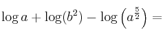 \log a + \log (b^2) - \log \left( a^{\frac{5}{2}} \right)= \log a + \log (b^2) - \log \left( a^{\frac{5}{2}} \right)=