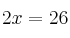 2x = 26
