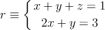 r \equiv \left\{
x + y +z = 1 \atop
 2x + y = 3
\right. 