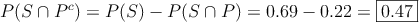 P(S \cap P^c)= P(S) - P(S \cap P) = 0.69-0.22=\fbox{0.47}