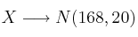 X \longrightarrow N(168, 20)