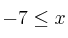 -7 \leq x