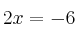  2x = - 6 