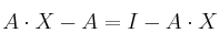 A \cdot X - A = I - A \cdot X A \cdot X - A = I - A \cdot X