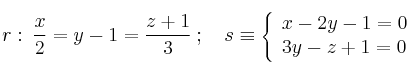 r: \: \frac{x}{2}=y-1=\frac{z+1}{3} \: ; \quad 
s \equiv 
\left\{
\begin{array}{l}
x-2y-1=0 \\
3y-z+1=0 \\
\end{array}
\right.
