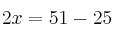 2x = 51 - 25