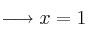 \longrightarrow x=1