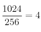\frac{1024}{256} = 4