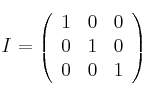 I =
\left(
\begin{array}{ccc}
1 & 0 & 0\\
0 & 1 & 0 \\
0 & 0 & 1
\end{array}
\right) I =
\left(
\begin{array}{ccc}
1 & 0 & 0\\
0 & 1 & 0 \\
0 & 0 & 1
\end{array}
\right)