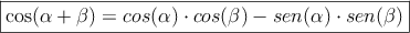 \fbox{cos(\alpha + \beta) = cos(\alpha) \cdot cos(\beta) - sen(\alpha) \cdot sen(\beta)}