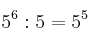  5^6 : 5 = 5^5