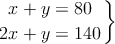 \left.
x + y  = 80 \atop
2x + y = 140
\right\}