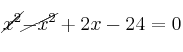 \cancel{x^2} \cancel{- x^2} +2x -24 = 0 \cancel{x^2} \cancel{- x^2} +2x -24 = 0