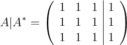 A|A^* =\left( \begin{array}{ccc|c}1&1&1&1\\1&1&1&1\\1&1&1&1\end{array}\right) A|A^* =\left( \begin{array}{ccc|c}1&1&1&1\\1&1&1&1\\1&1&1&1\end{array}\right)