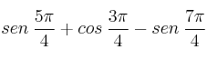 sen \: \frac{5 \pi}{4} + cos \: \frac{3 \pi}{4} - sen \: \frac{7 \pi}{4}
