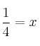 \frac{1}{4}=x